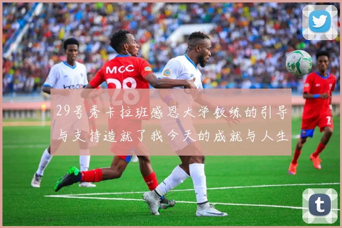 29号秀卡拉班感恩大学教练的引导与支持造就了我今天的成就与人生转折